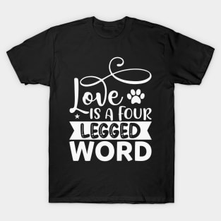 Love is a Four Legged Word Dog Dogs T-Shirt